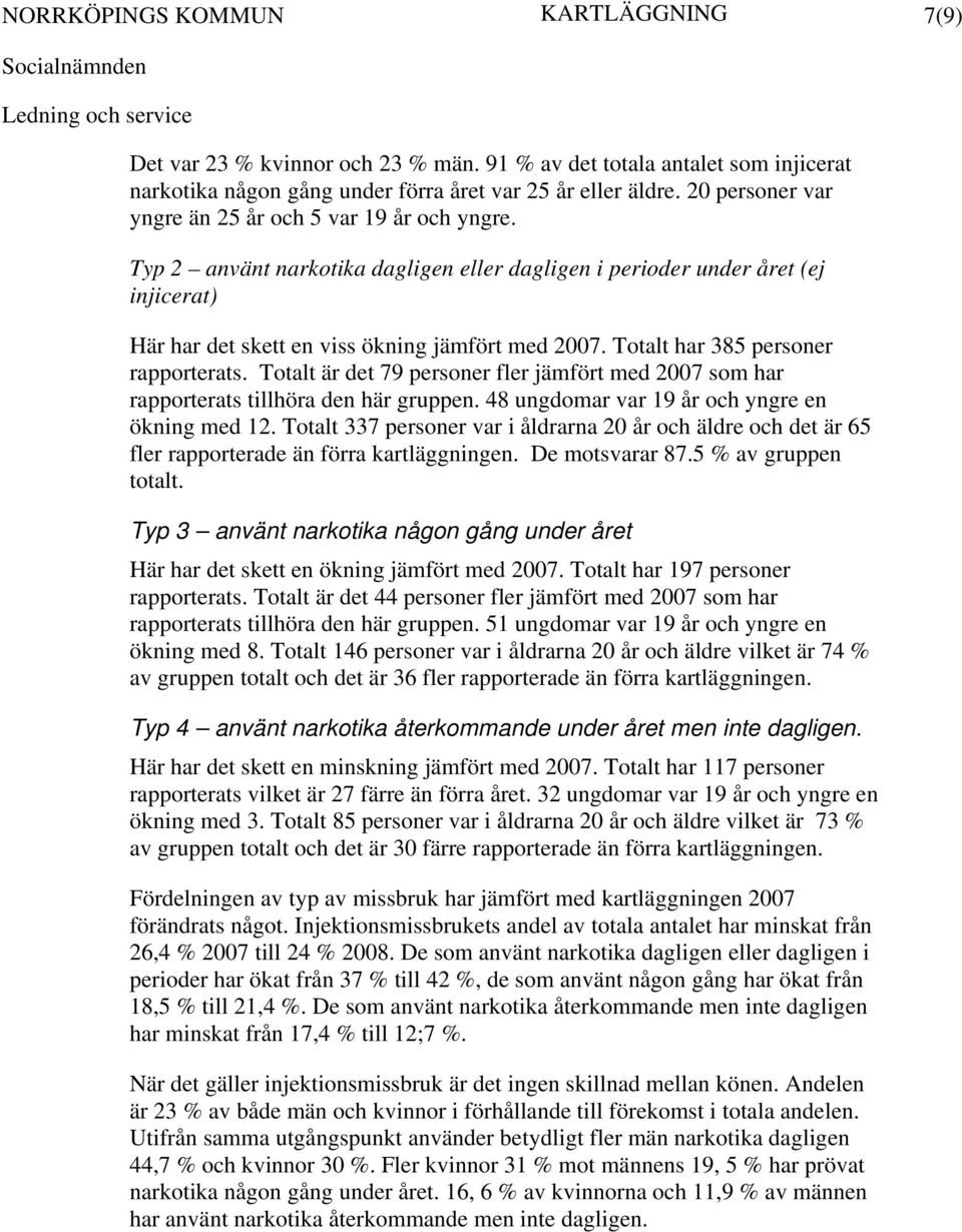 Totalt har 385 personer rapporterats. Totalt är det 79 personer fler jämfört med 2007 som har rapporterats tillhöra den här gruppen. 48 ungdomar var 19 år och yngre en ökning med 12.