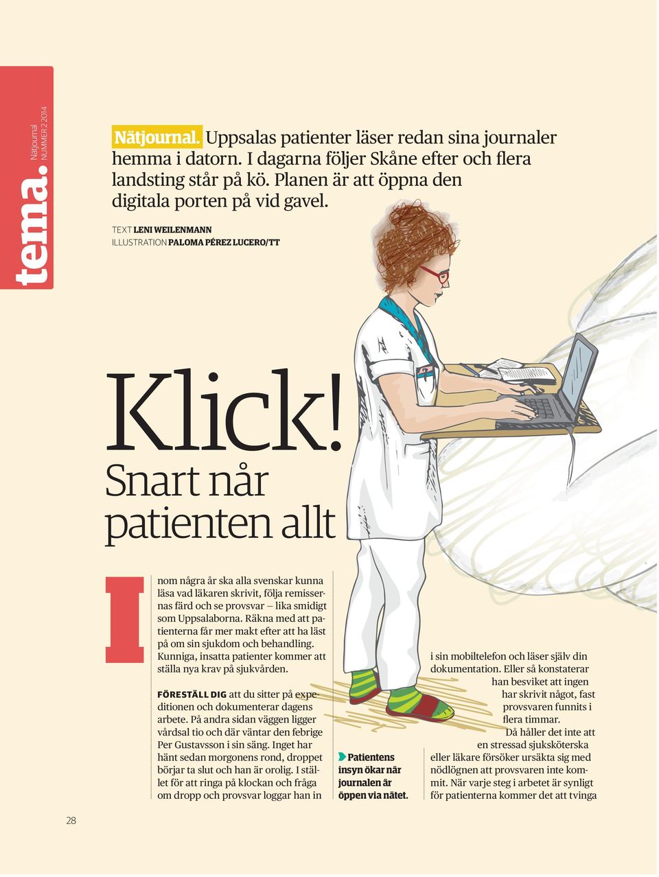 Snart når patienten allt I nom några år ska alla svenskar kunna läsa vad läkaren skrivit, följa remissernas färd och se provsvar lika smidigt som Uppsalaborna.