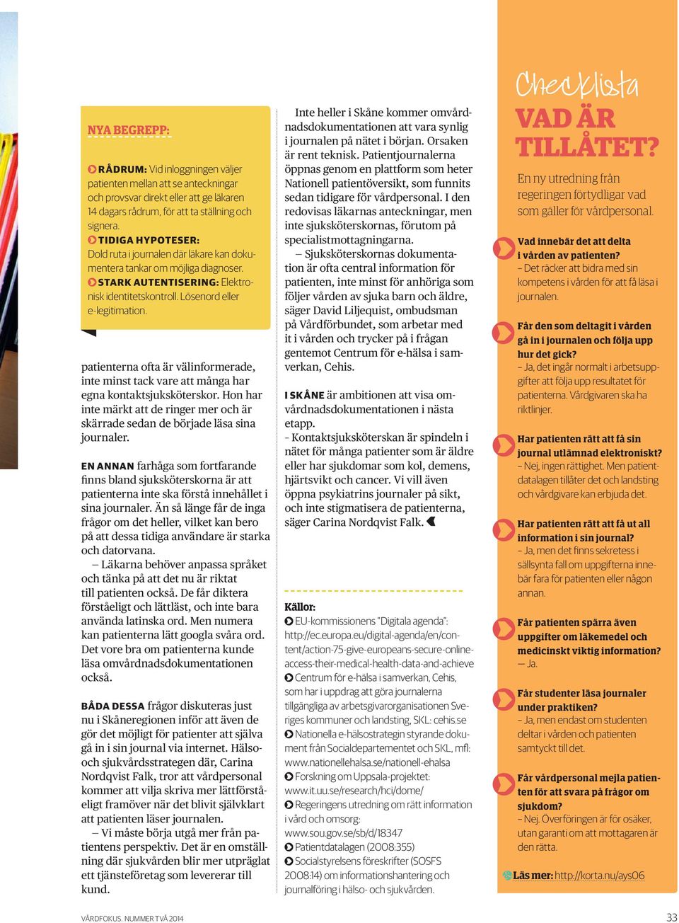 patienterna ofta är välinformerade, inte minst tack vare att många har egna kontaktsjuksköterskor. Hon har inte märkt att de ringer mer och är skärrade sedan de började läsa sina journaler.