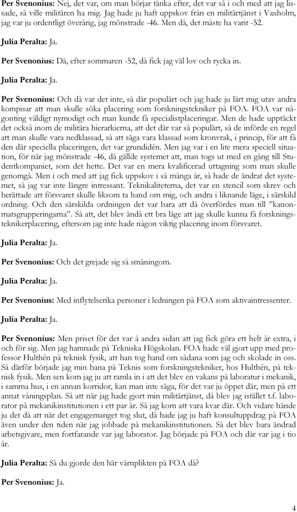 Per Svenonius: Då, efter sommaren -52, då fick jag väl lov och rycka in.