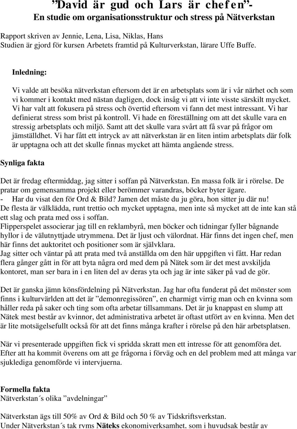 Inledning: Vi valde att besöka nätverkstan eftersom det är en arbetsplats som är i vår närhet och som vi kommer i kontakt med nästan dagligen, dock insåg vi att vi inte visste särskilt mycket.