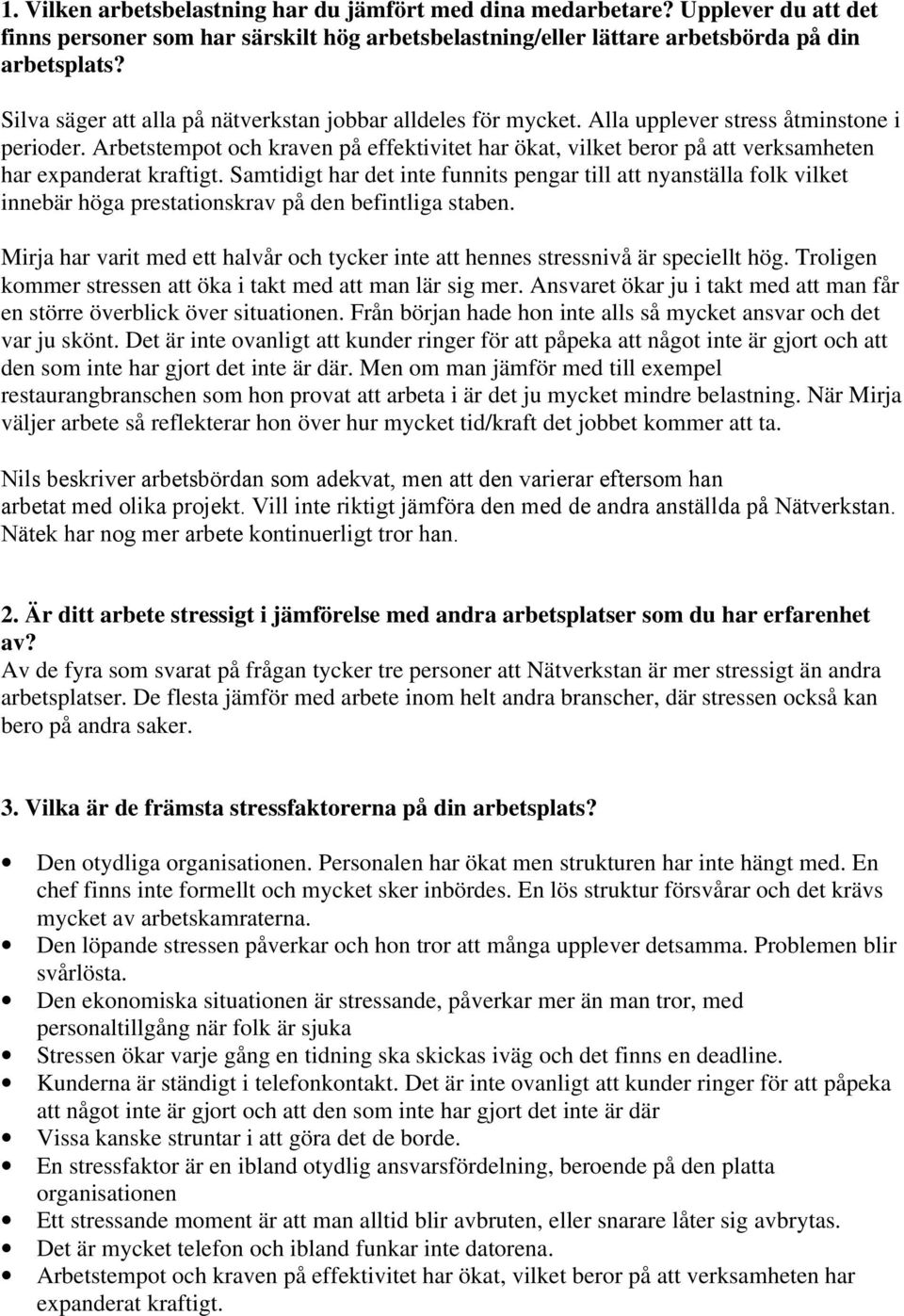 Arbetstempot och kraven på effektivitet har ökat, vilket beror på att verksamheten har expanderat kraftigt.