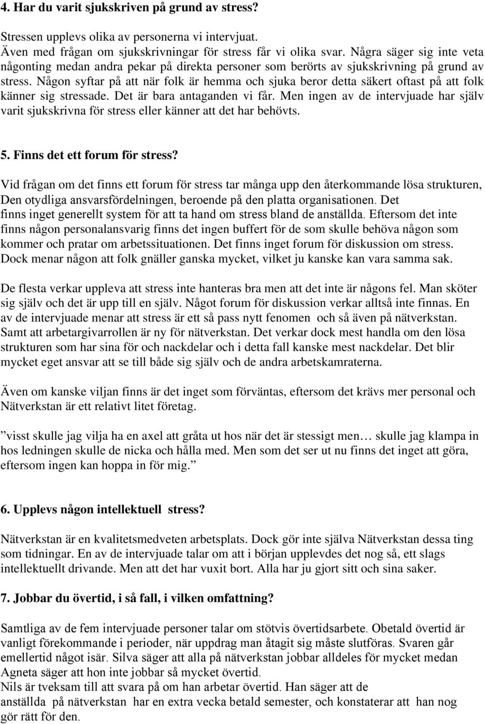 Någon syftar på att när folk är hemma och sjuka beror detta säkert oftast på att folk känner sig stressade. Det är bara antaganden vi får.