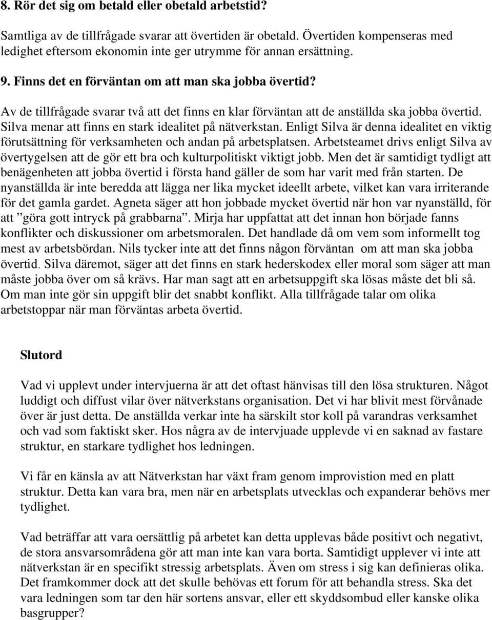 Av de tillfrågade svarar två att det finns en klar förväntan att de anställda ska jobba övertid. Silva menar att finns en stark idealitet på nätverkstan.