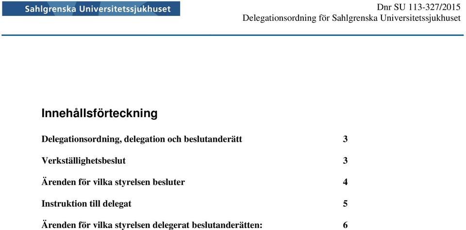 beslutanderätt 3 Verkställighetsbeslut 3 Ärenden för vilka styrelsen