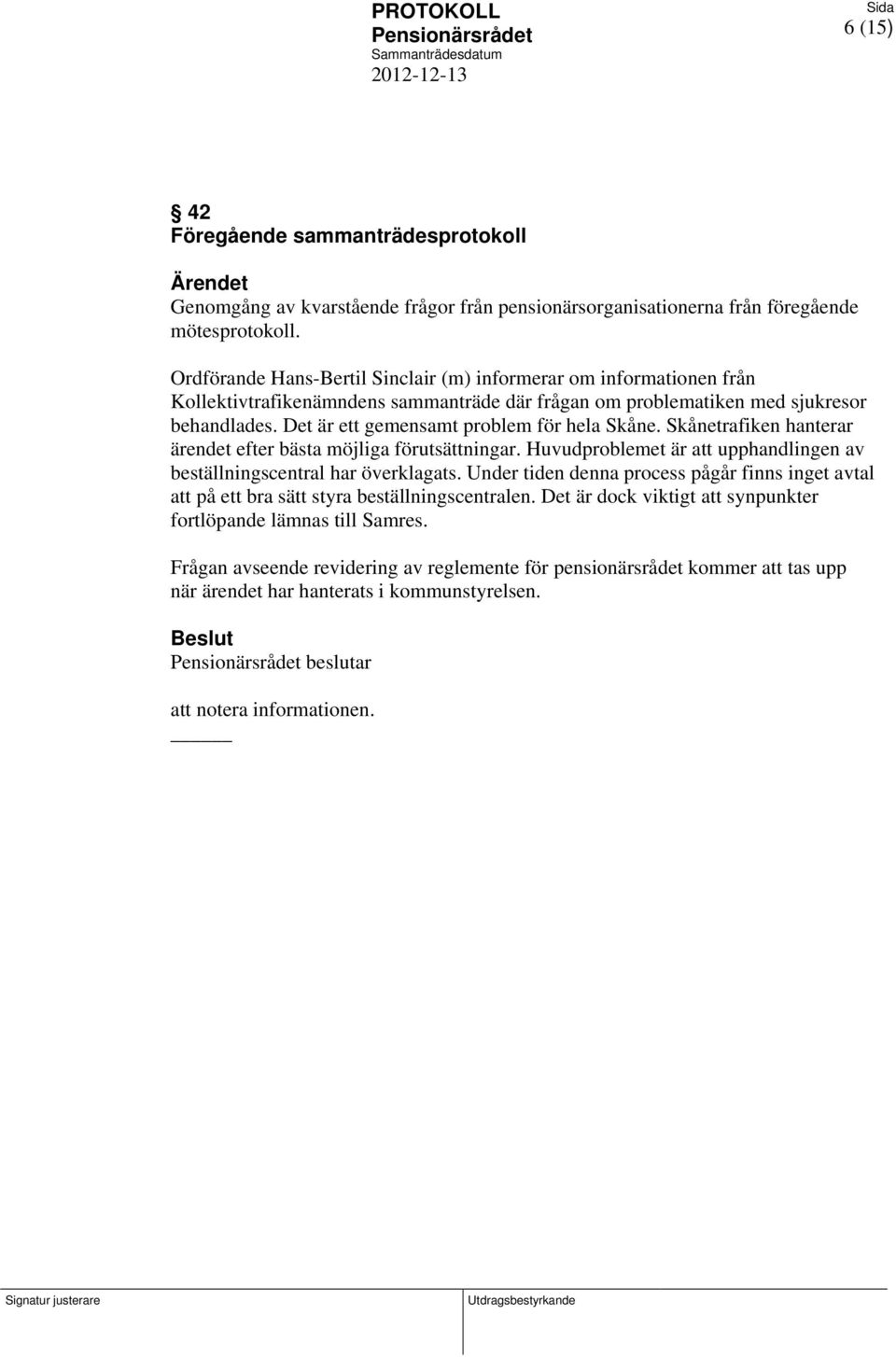 Det är ett gemensamt problem för hela Skåne. Skånetrafiken hanterar ärendet efter bästa möjliga förutsättningar. Huvudproblemet är att upphandlingen av beställningscentral har överklagats.