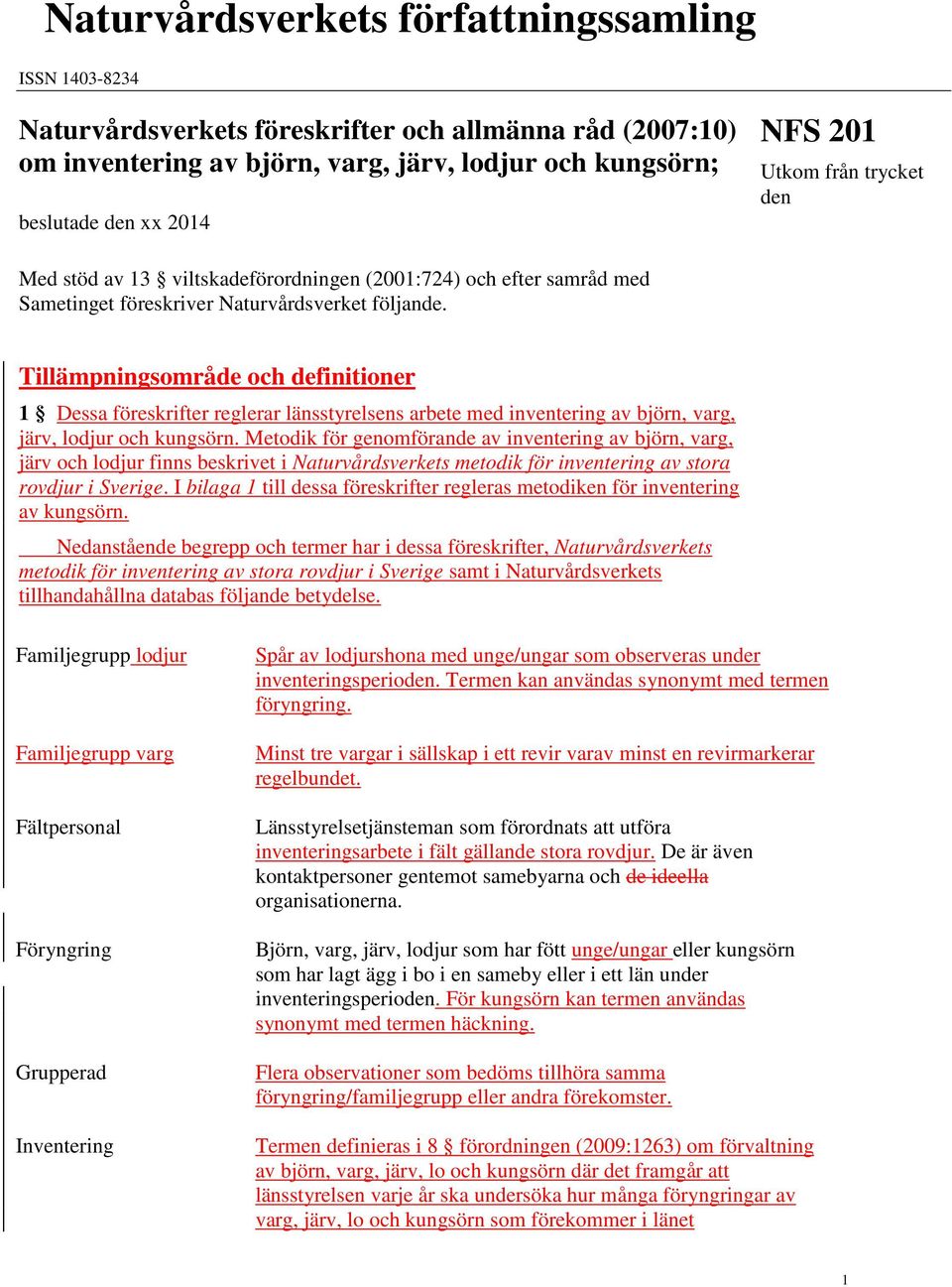 Tillämpningsområde och definitioner 1 Dessa föreskrifter reglerar länsstyrelsens arbete med inventering av björn, varg, järv, lodjur och kungsörn.