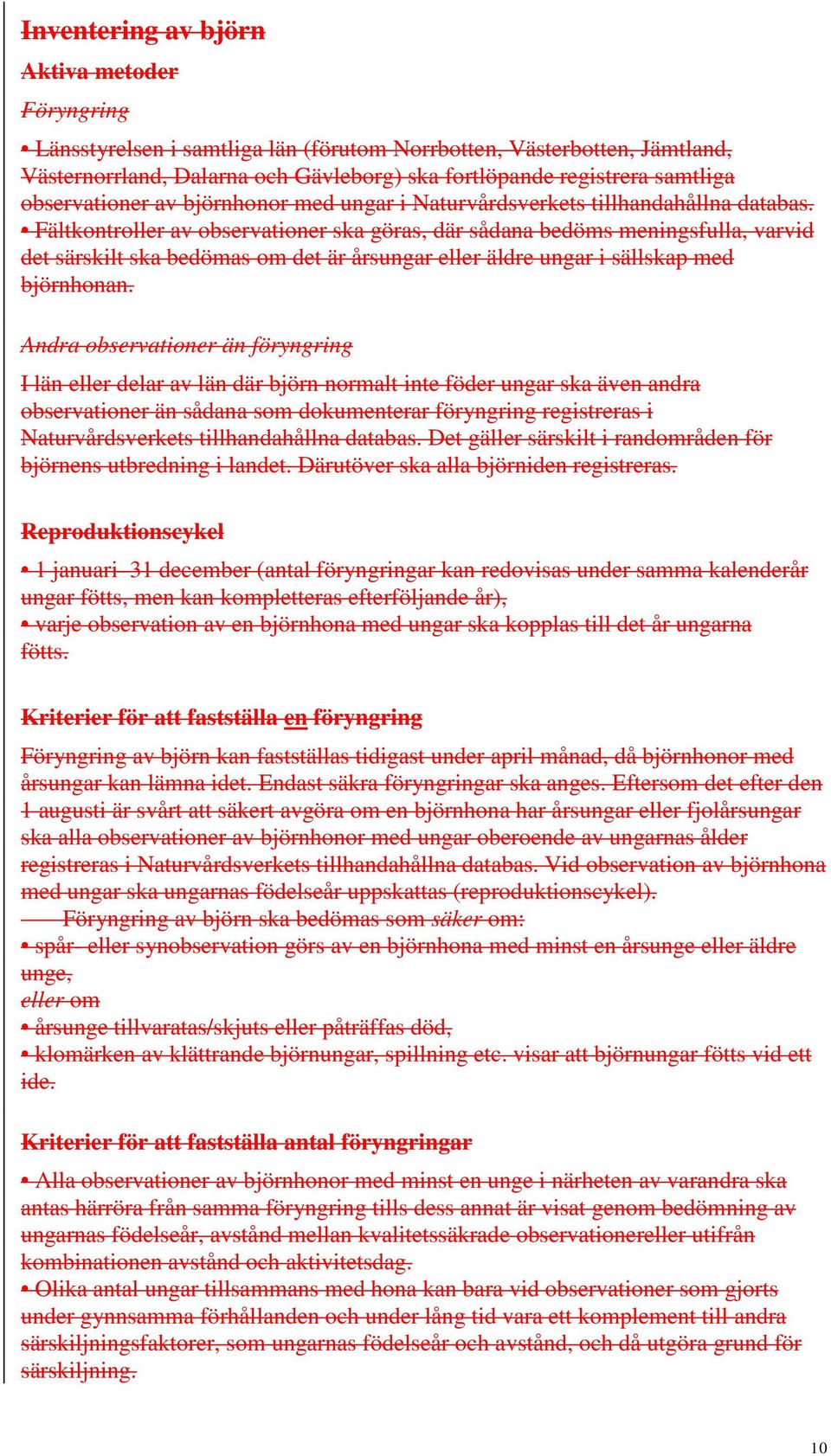 Fältkontroller av observationer ska göras, där sådana bedöms meningsfulla, varvid det särskilt ska bedömas om det är årsungar eller äldre ungar i sällskap med björnhonan.