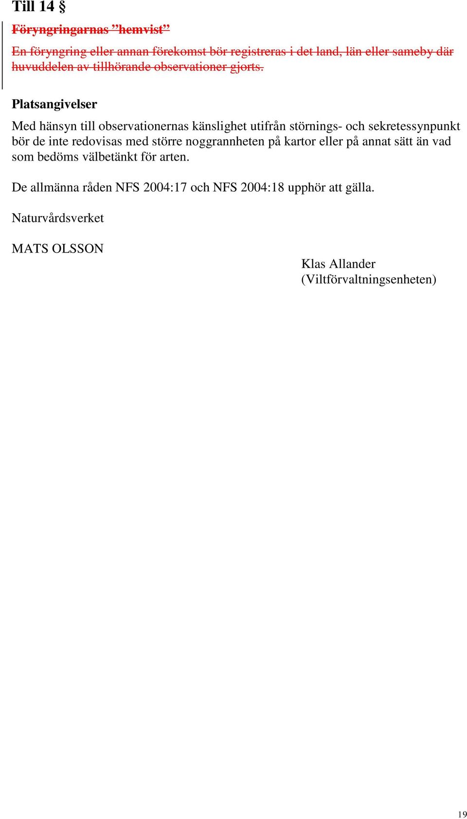 Platsangivelser Med hänsyn till observationernas känslighet utifrån störnings- och sekretessynpunkt bör de inte redovisas med