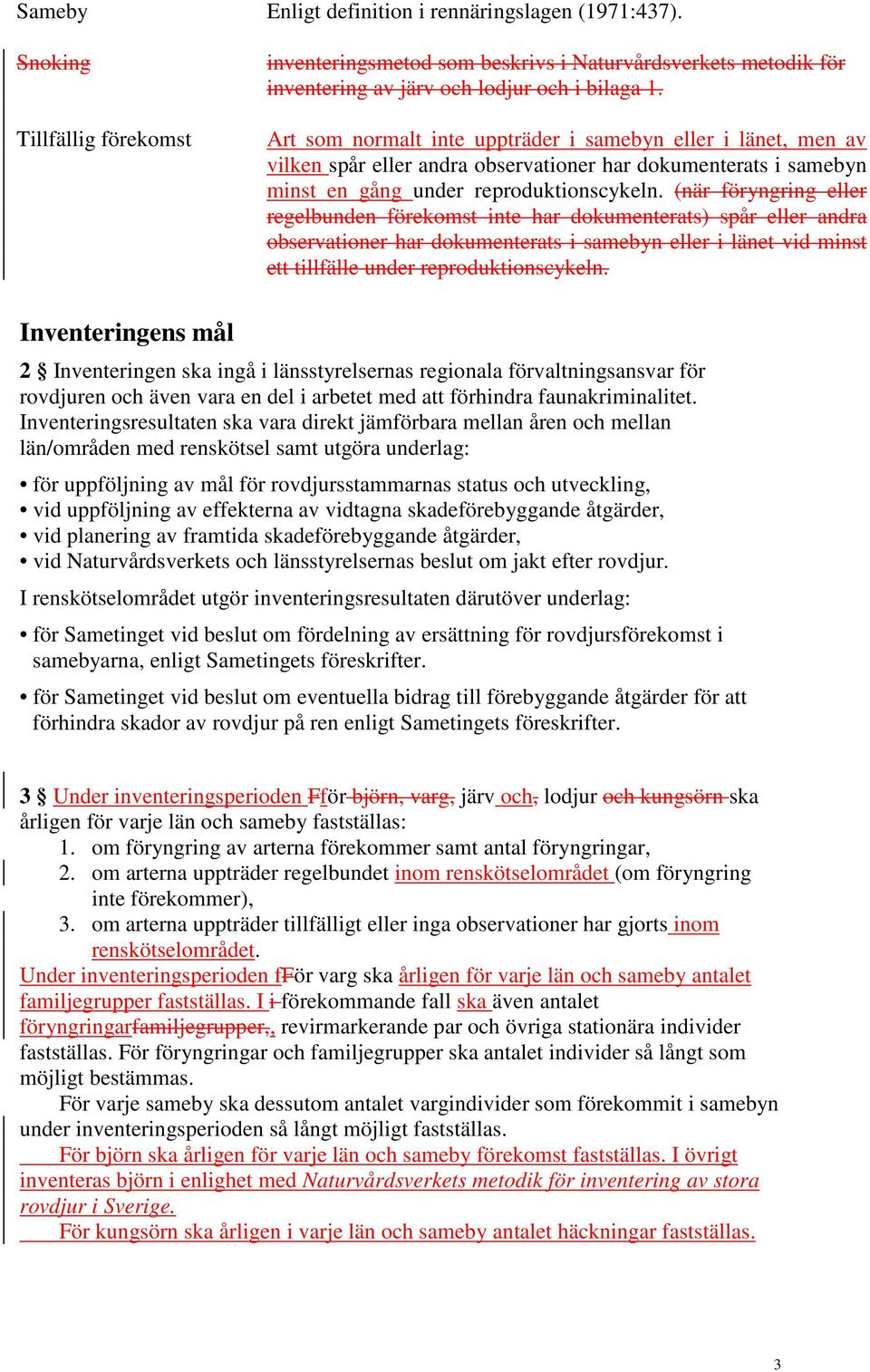 (när föryngring eller regelbunden förekomst inte har dokumenterats) spår eller andra observationer har dokumenterats i samebyn eller i länet vid minst ett tillfälle under reproduktionscykeln.