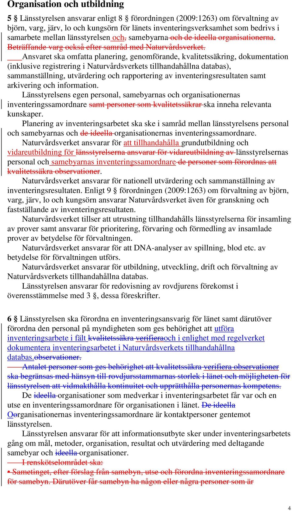 Ansvaret ska omfatta planering, genomförande, kvalitetssäkring, dokumentation (inklusive registrering i Naturvårdsverkets tillhandahållna databas), sammanställning, utvärdering och rapportering av