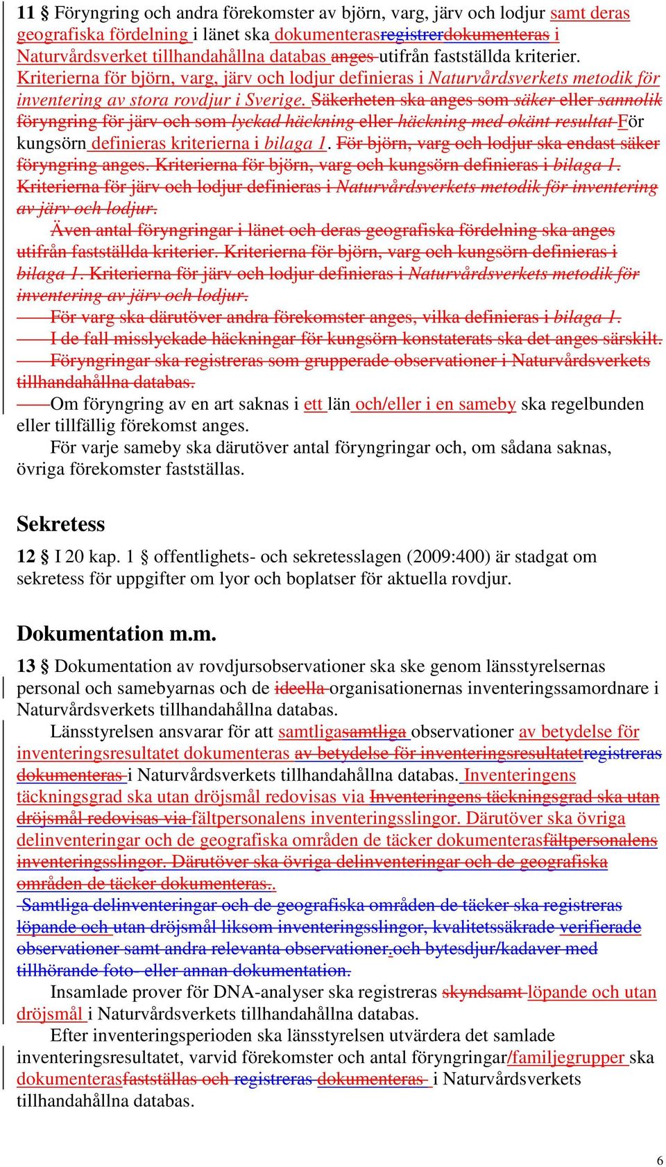 Säkerheten ska anges som säker eller sannolik föryngring för järv och som lyckad häckning eller häckning med okänt resultat För kungsörn definieras kriterierna i bilaga 1.