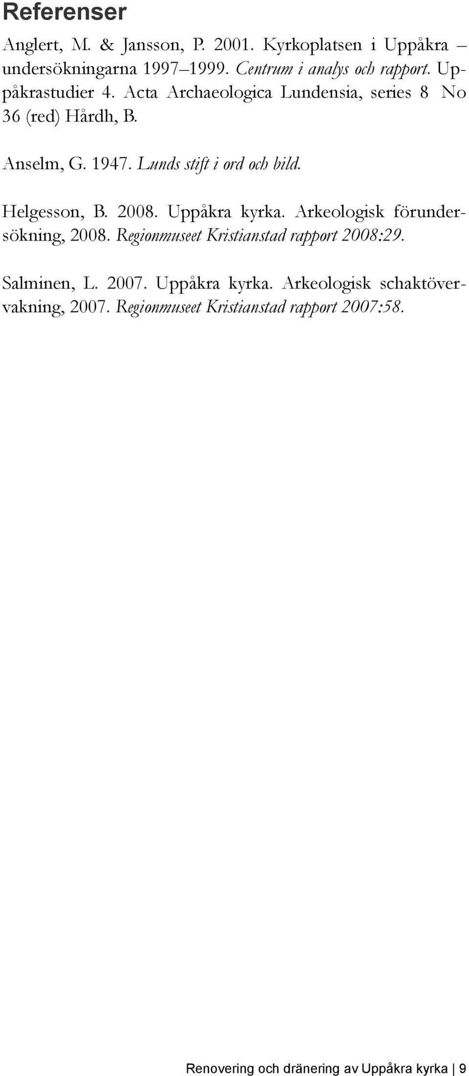 Helgesson, B. 2008. Uppåkra kyrka. Arkeologisk förundersökning, 2008. Regionmuseet Kristianstad rapport 2008:29. Salminen, L.