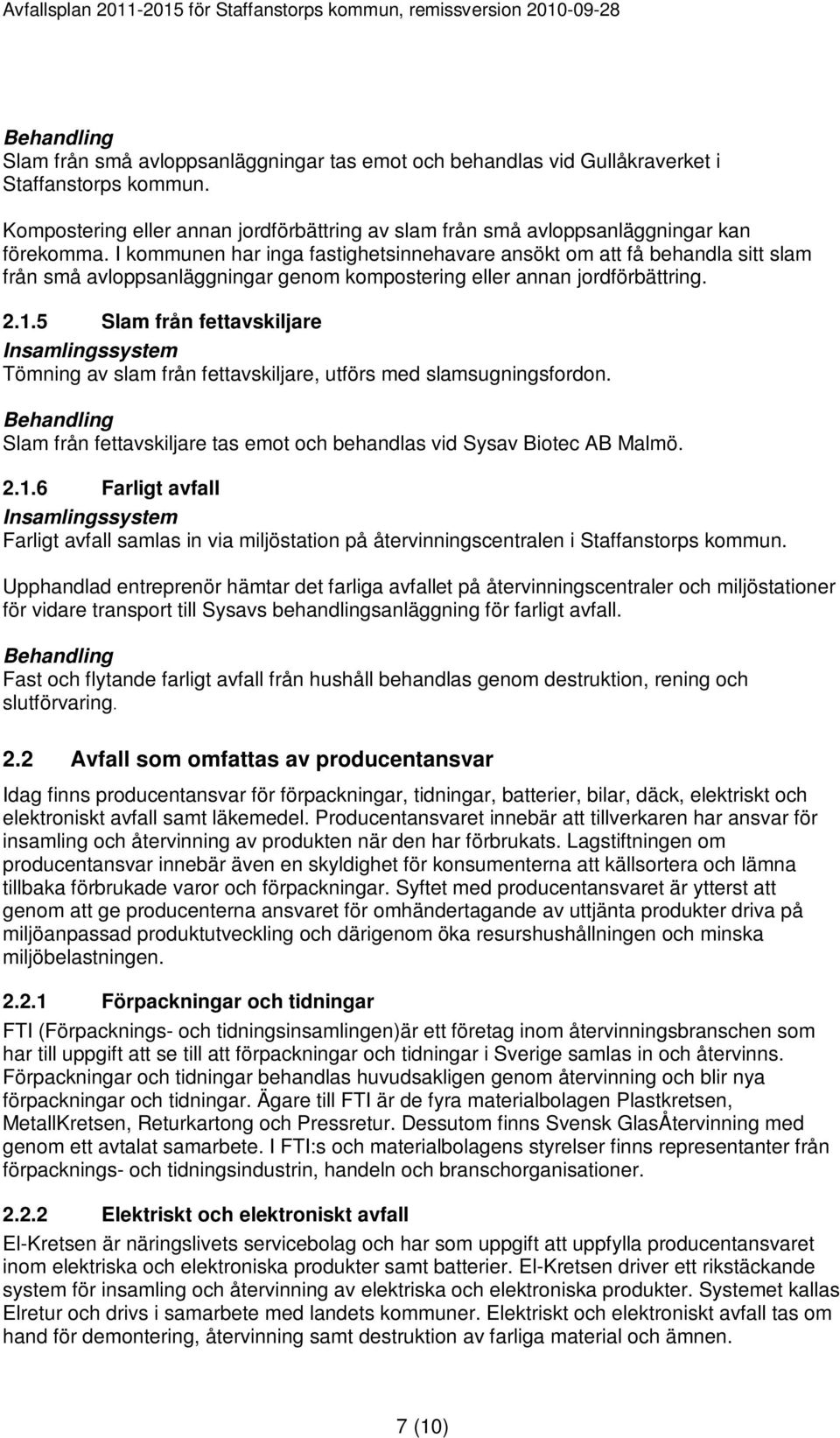 5 Slam från fettavskiljare Tömning av slam från fettavskiljare, utförs med slamsugningsfordon. Slam från fettavskiljare tas emot och behandlas vid Sysav Biotec AB Malmö. 2.1.