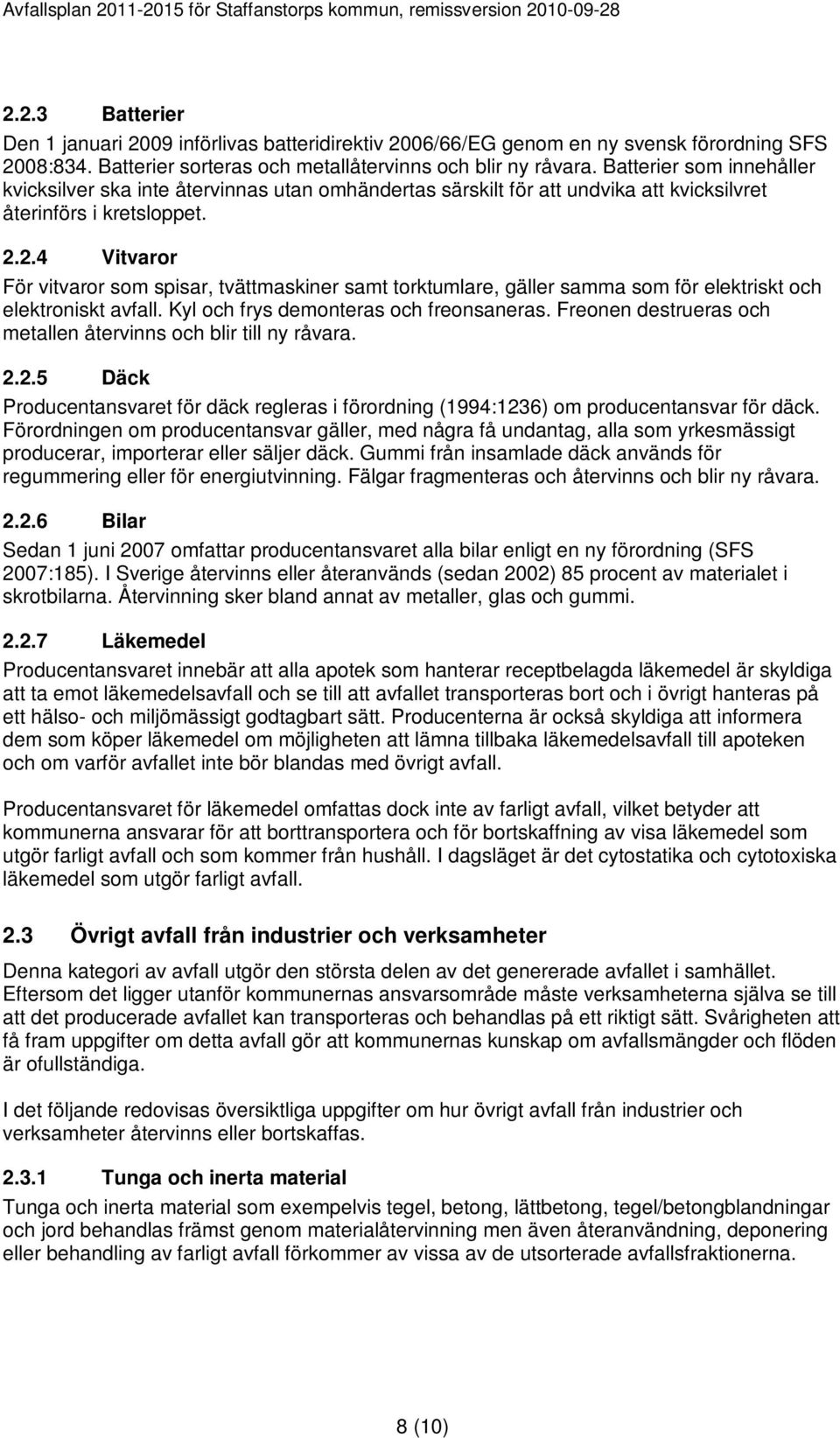 2.4 Vitvaror För vitvaror som spisar, tvättmaskiner samt torktumlare, gäller samma som för elektriskt och elektroniskt avfall. Kyl och frys demonteras och freonsaneras.