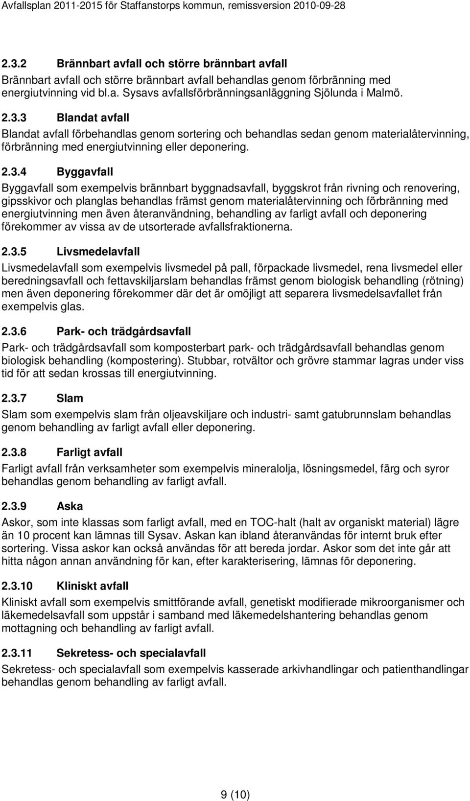 exempelvis brännbart byggnadsavfall, byggskrot från rivning och renovering, gipsskivor och planglas behandlas främst genom materialåtervinning och förbränning med energiutvinning men även