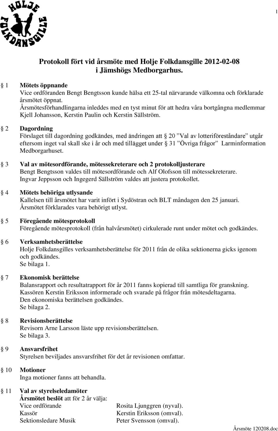 Årsmötesförhandlingarna inleddes med en tyst minut för att hedra våra bortgångna medlemmar Kjell Johansson, Kerstin Paulin och Kerstin Sällström.