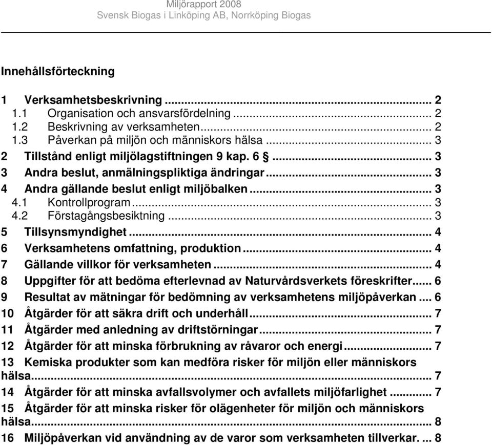 .. 3 5 Tillsynsmyndighet... 4 6 Verksamhetens omfattning, produktion... 4 7 Gällande villkor för verksamheten... 4 8 Uppgifter för att bedöma efterlevnad av Naturvårdsverkets föreskrifter.