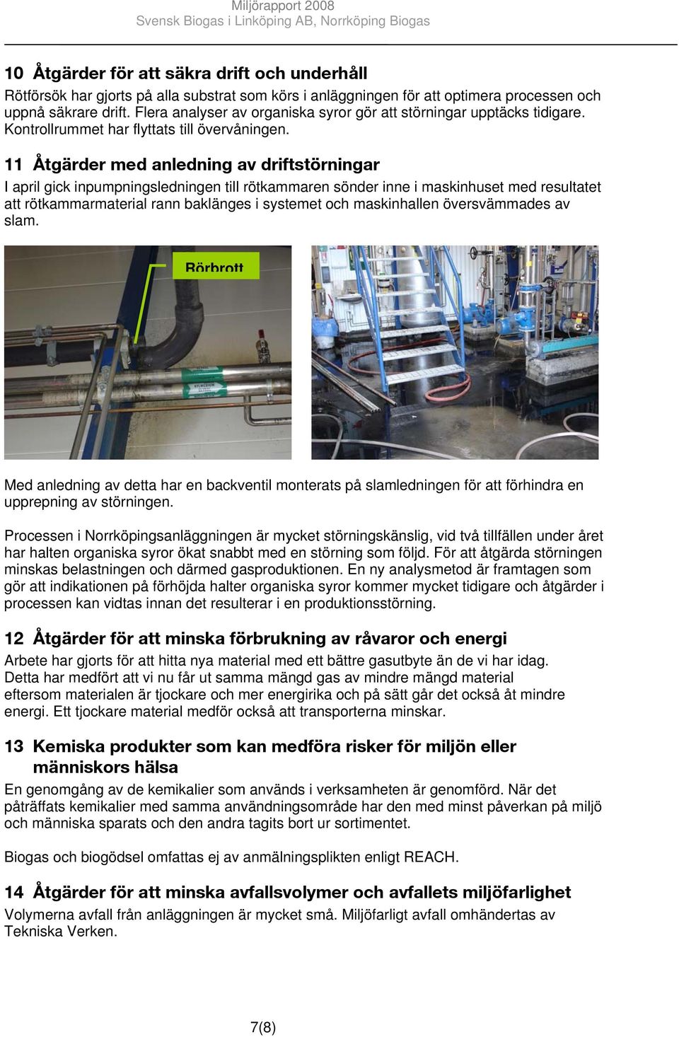 11 Åtgärder med anledning av driftstörningar I april gick inpumpningsledningen till rötkammaren sönder inne i maskinhuset med resultatet att rötkammarmaterial rann baklänges i systemet och