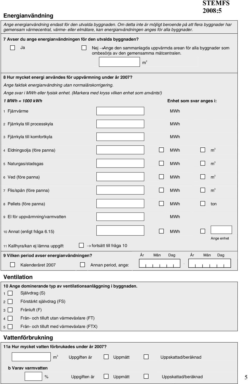 7 Avser du ange energianvändningen för den utvalda byggnaden? Ja Nej Ange den sammanlagda uppvärmda arean för alla byggnader som ombesörjs av den gemensamma mätcentralen.