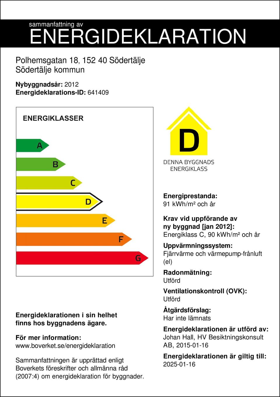 se/energideklaration Sammanfattningen är upprättad enligt Boverkets föreskrifter och allmänna råd (2007:4) om energideklaration för byggnader.