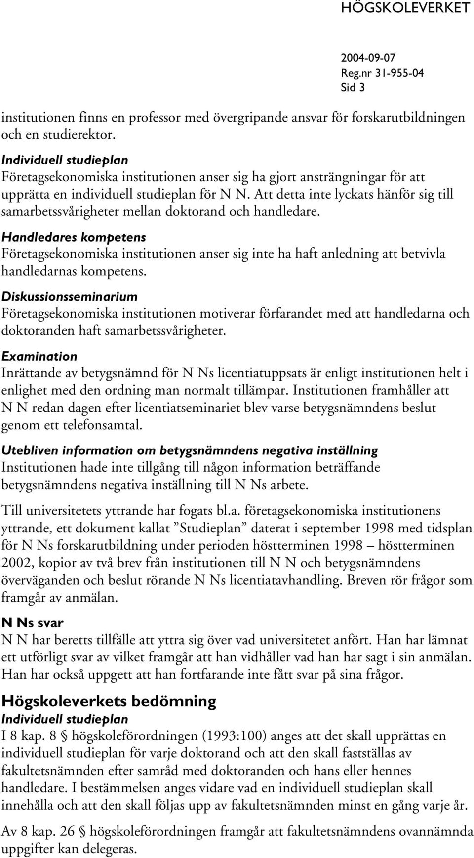 Att detta inte lyckats hänför sig till samarbetssvårigheter mellan doktorand och handledare.