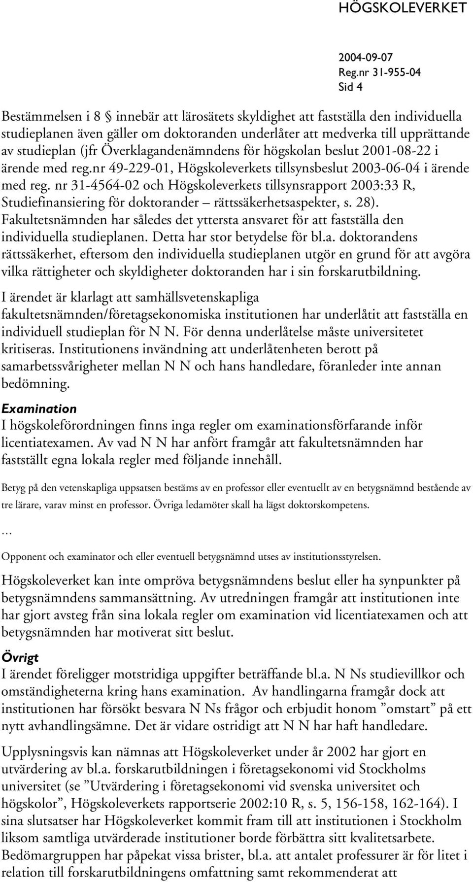 nr 31-4564-02 och Högskoleverkets tillsynsrapport 2003:33 R, Studiefinansiering för doktorander rättssäkerhetsaspekter, s. 28).