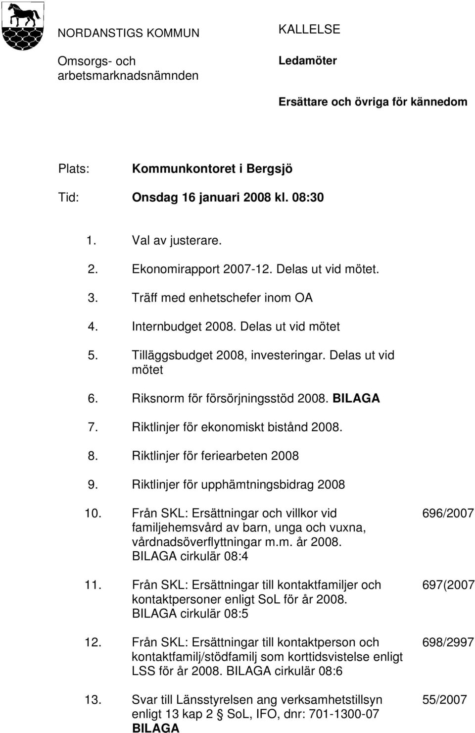 BILAGA 7. Riktlinjer för ekonomiskt bistånd 2008. 8. Riktlinjer för feriearbeten 2008 9. Riktlinjer för upphämtningsbidrag 2008 10.