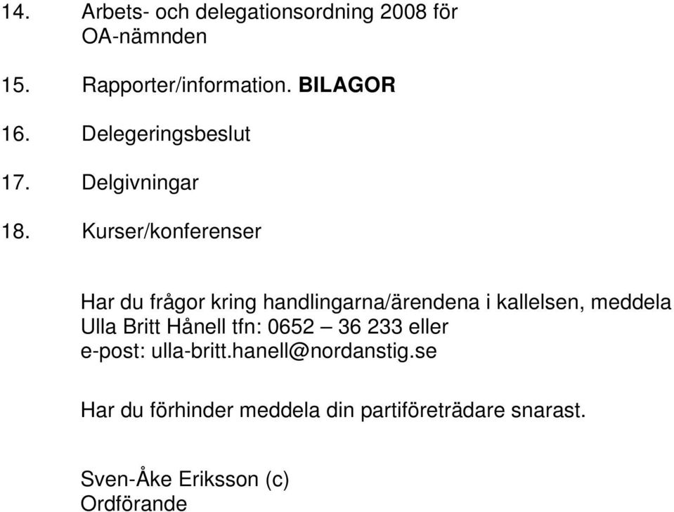 Kurser/konferenser Har du frågor kring handlingarna/ärendena i kallelsen, meddela Ulla Britt