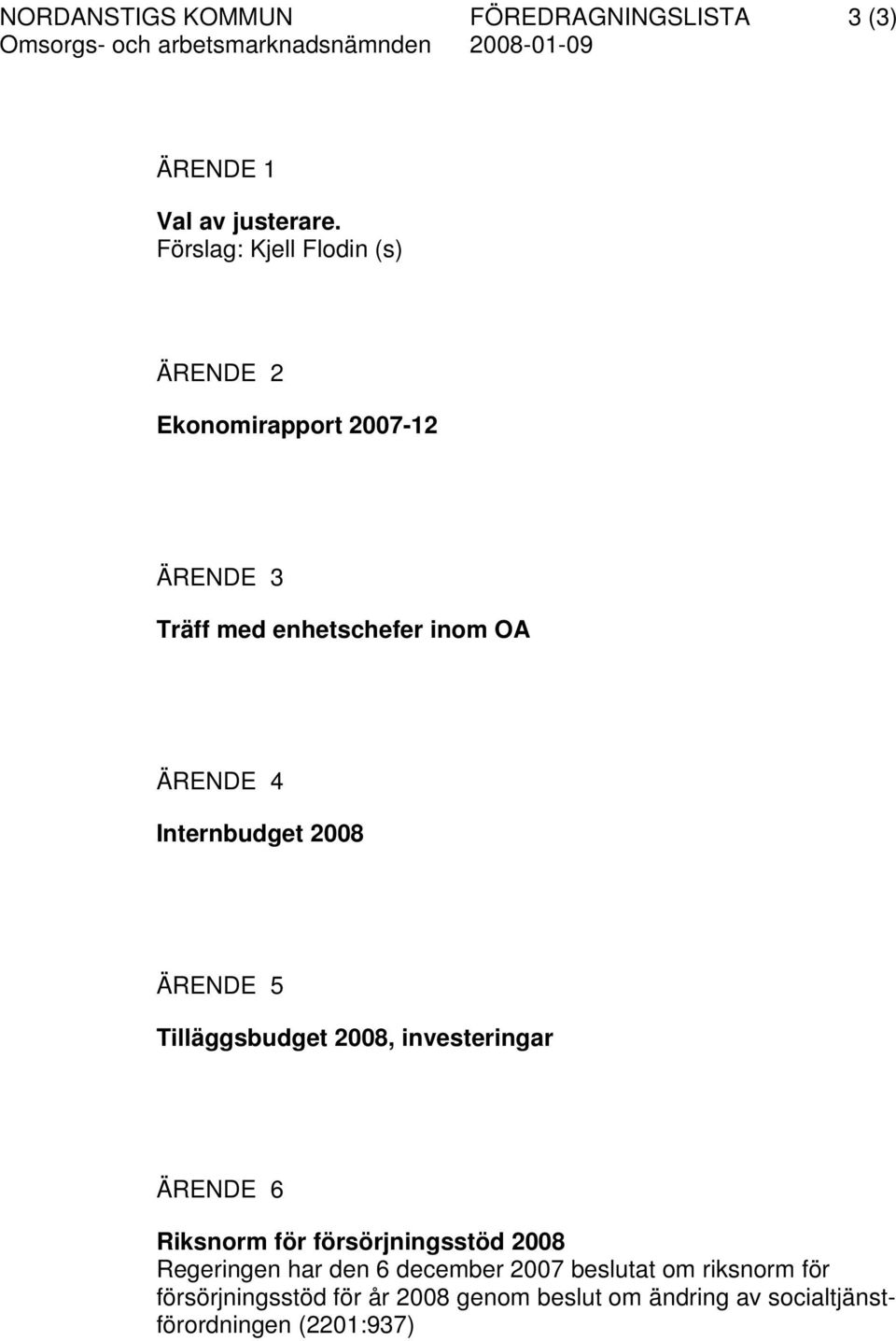 Internbudget 2008 ÄRENDE 5 Tilläggsbudget 2008, investeringar ÄRENDE 6 Riksnorm för försörjningsstöd 2008