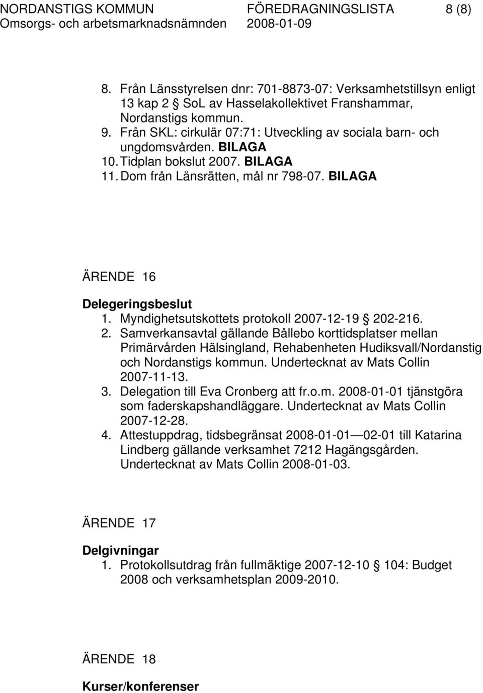 Myndighetsutskottets protokoll 2007-12-19 202-216. 2. Samverkansavtal gällande Bållebo korttidsplatser mellan Primärvården Hälsingland, Rehabenheten Hudiksvall/Nordanstig och Nordanstigs kommun.