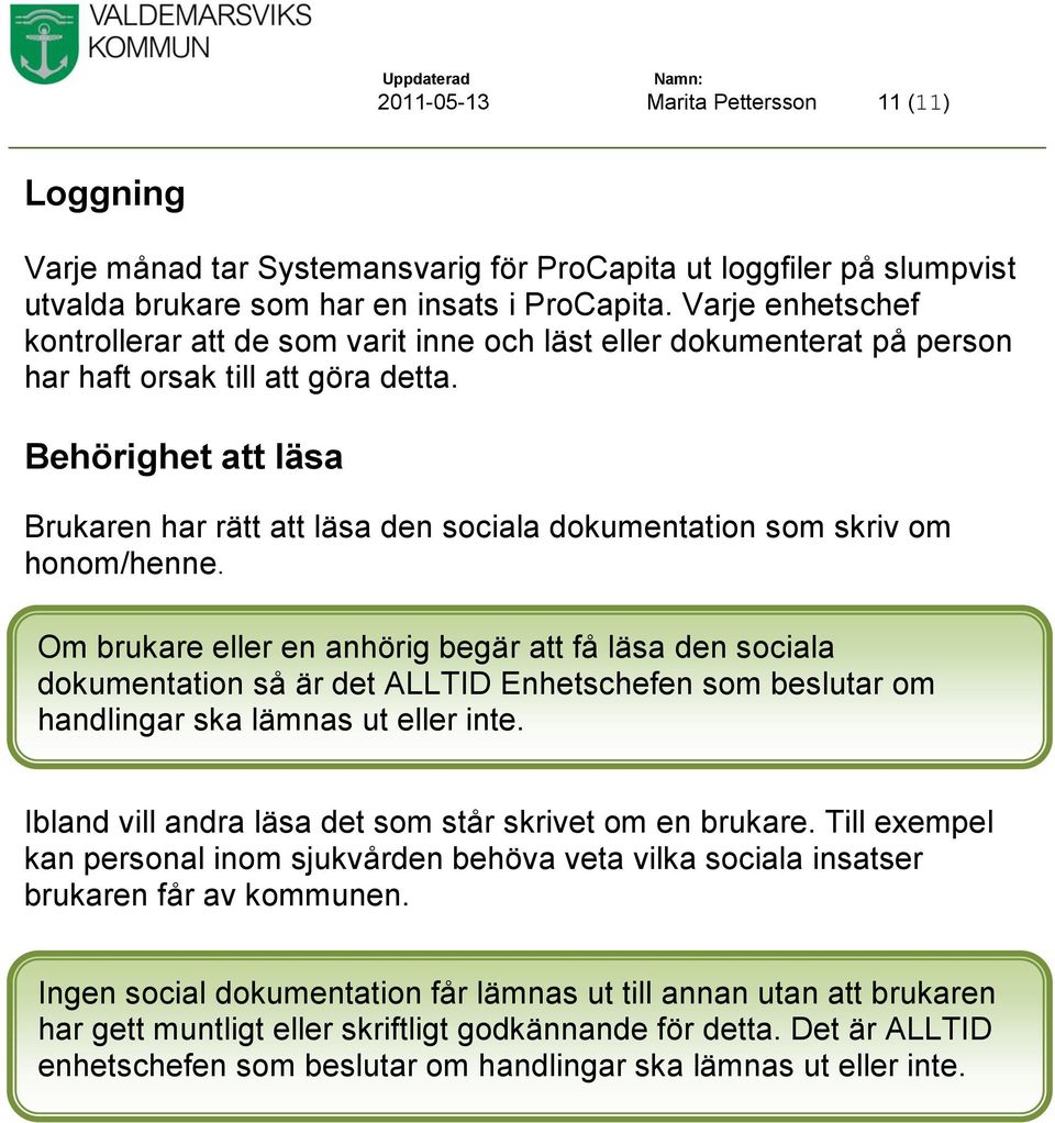 Behörighet att läsa Brukaren har rätt att läsa den sociala dokumentation som skriv om honom/henne.