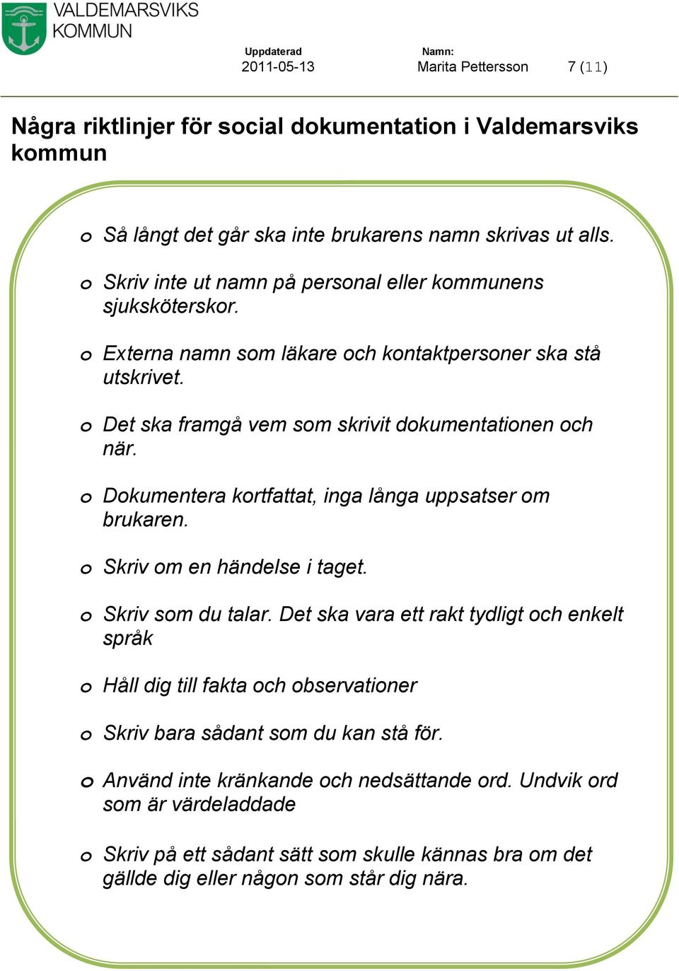 o Dokumentera kortfattat, inga långa uppsatser om brukaren. o Skriv om en händelse i taget. o Skriv som du talar.