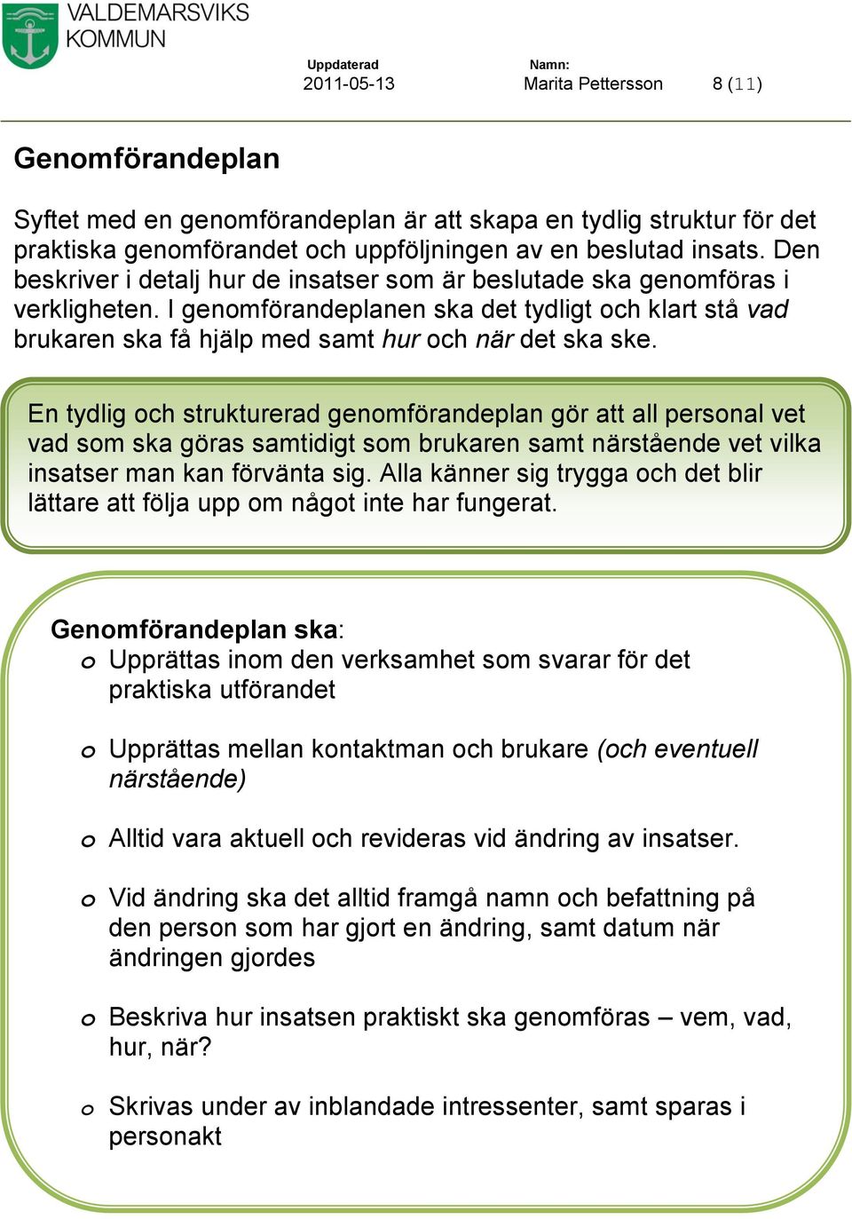 En tydlig och strukturerad genomförandeplan gör att all personal vet vad som ska göras samtidigt som brukaren samt närstående vet vilka insatser man kan förvänta sig.