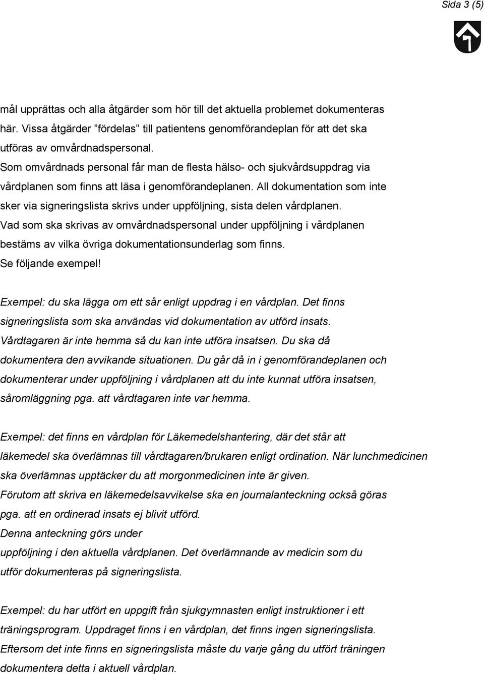 All dokumentation som inte sker via signeringslista skrivs under uppföljning, sista delen vårdplanen.