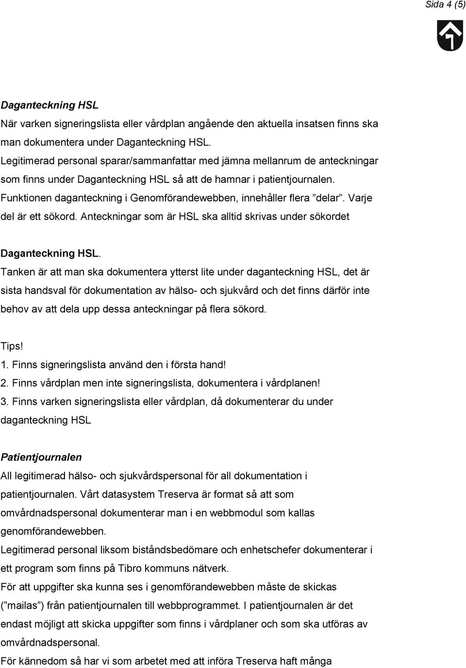 Funktionen daganteckning i Genomförandewebben, innehåller flera delar. Varje del är ett sökord. Anteckningar som är HSL ska alltid skrivas under sökordet Daganteckning HSL.