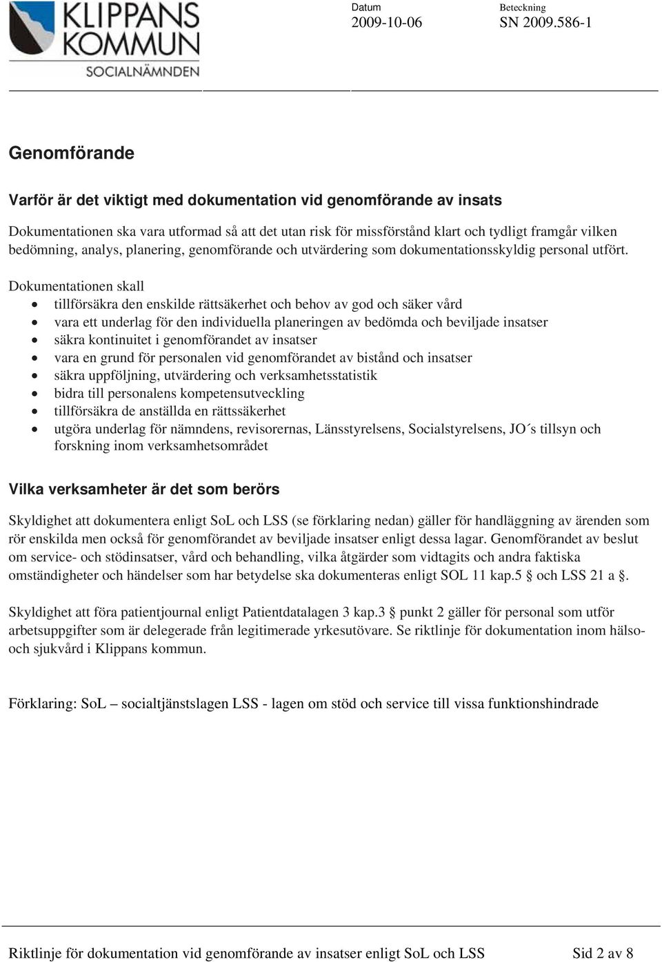 Dokumentationen skall tillförsäkra den enskilde rättsäkerhet och behov av god och säker vård vara ett underlag för den individuella planeringen av bedömda och beviljade insatser säkra kontinuitet i