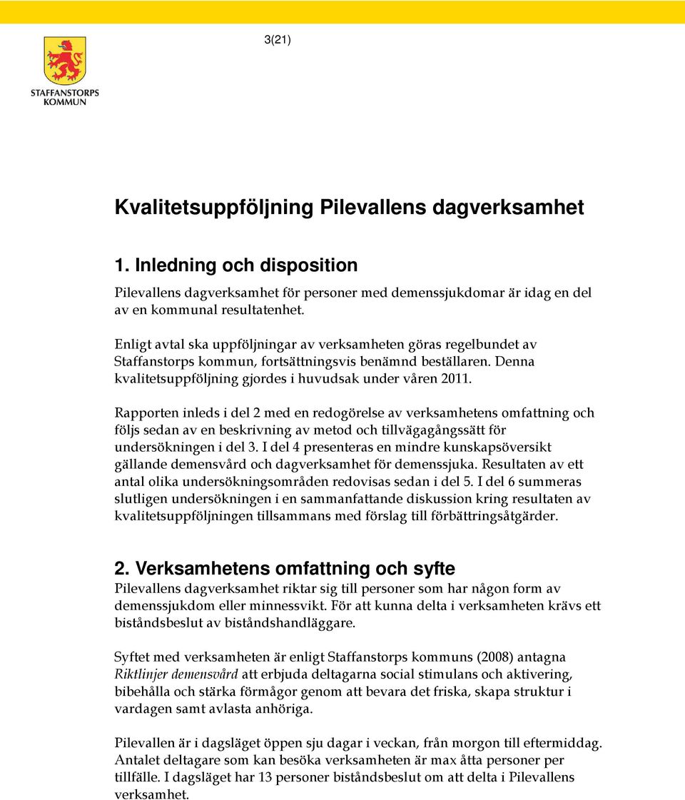 Rapporten inleds i del 2 med en redogörelse av verksamhetens omfattning och följs sedan av en beskrivning av metod och tillvägagångssätt för undersökningen i del 3.