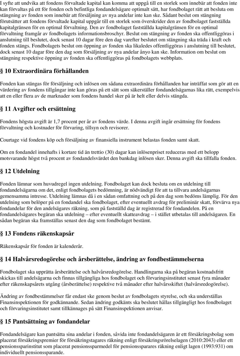 Sådant beslut om stängning förutsätter att fondens förvaltade kapital uppgår till en storlek som överskrider den av fondbolaget fastställda kapitalgränsen för en optimal förvaltning.