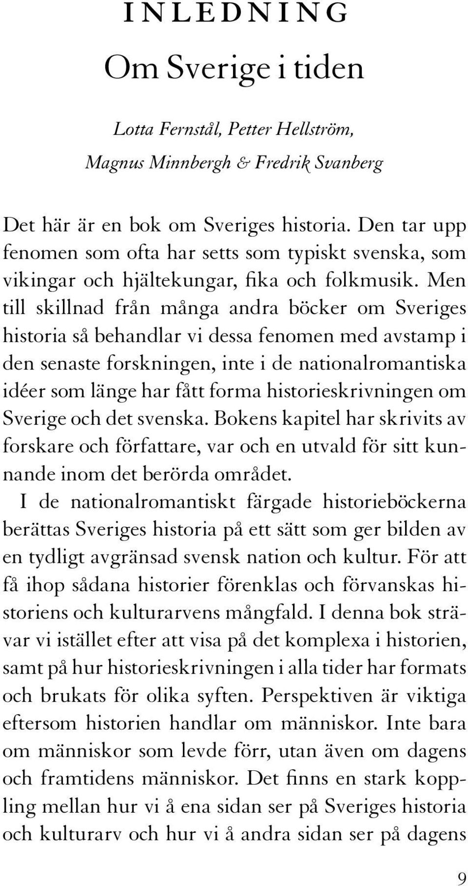 Men till skillnad från många andra böcker om Sveriges historia så behandlar vi dessa fenomen med avstamp i den senaste forskningen, inte i de nationalromantiska idéer som länge har fått forma
