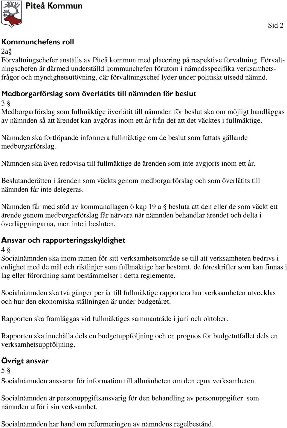 Medborgarförslag som överlåtits till nämnden för beslut 3 Medborgarförslag som fullmäktige överlåtit till nämnden för beslut ska om möjligt handläggas av nämnden så att ärendet kan avgöras inom ett