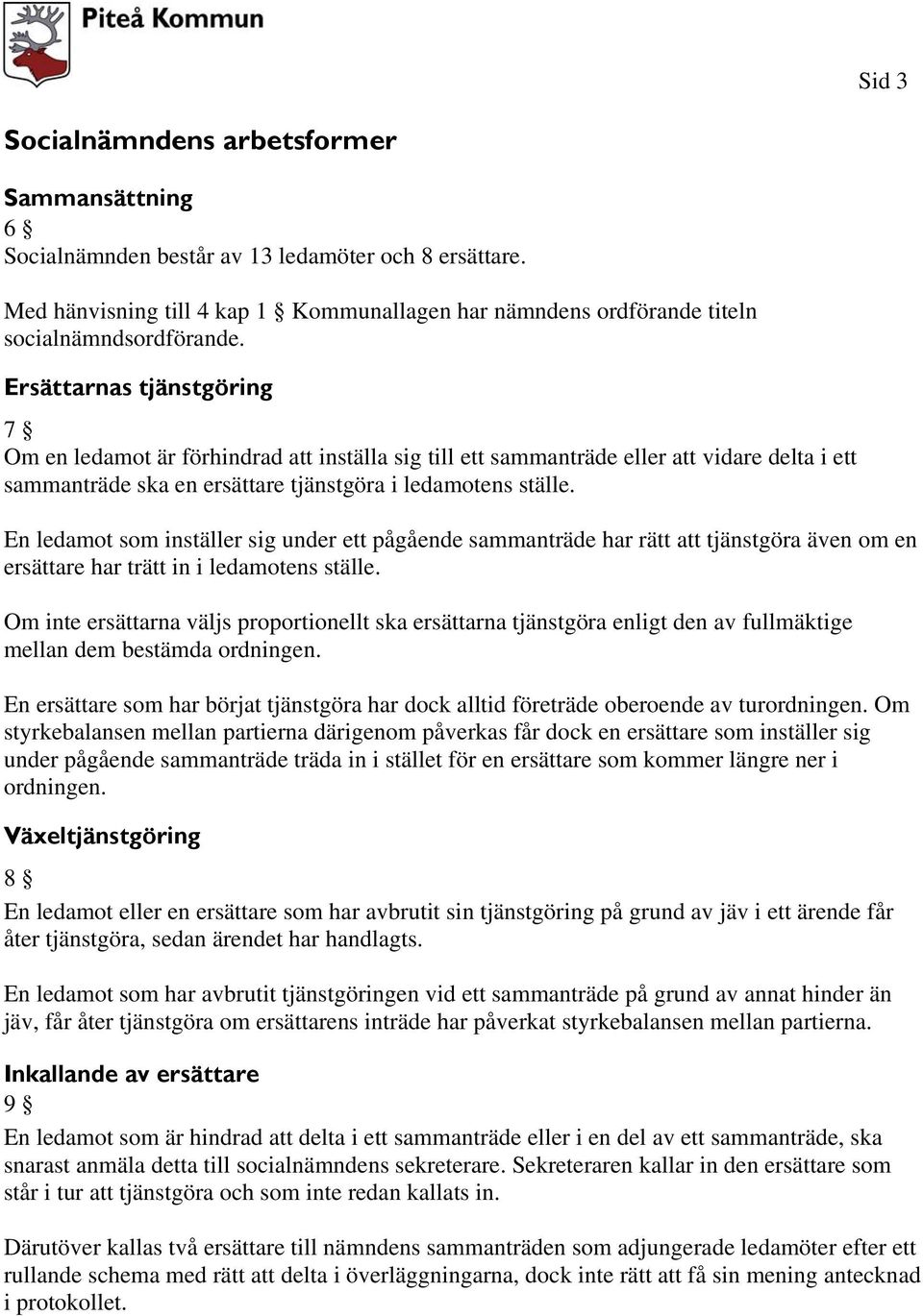 Ersättarnas tjänstgöring 7 Om en ledamot är förhindrad att inställa sig till ett sammanträde eller att vidare delta i ett sammanträde ska en ersättare tjänstgöra i ledamotens ställe.