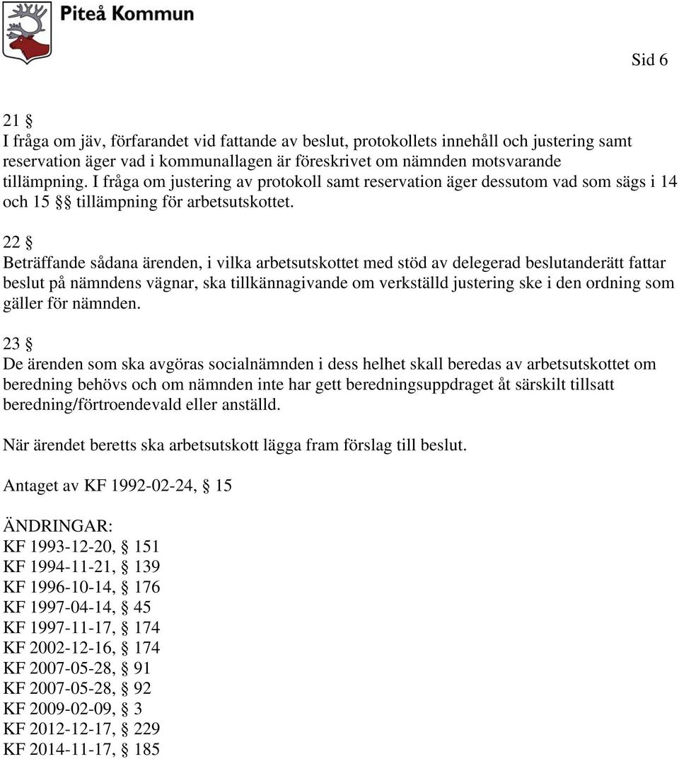 22 Beträffande sådana ärenden, i vilka arbetsutskottet med stöd av delegerad beslutanderätt fattar beslut på nämndens vägnar, ska tillkännagivande om verkställd justering ske i den ordning som gäller