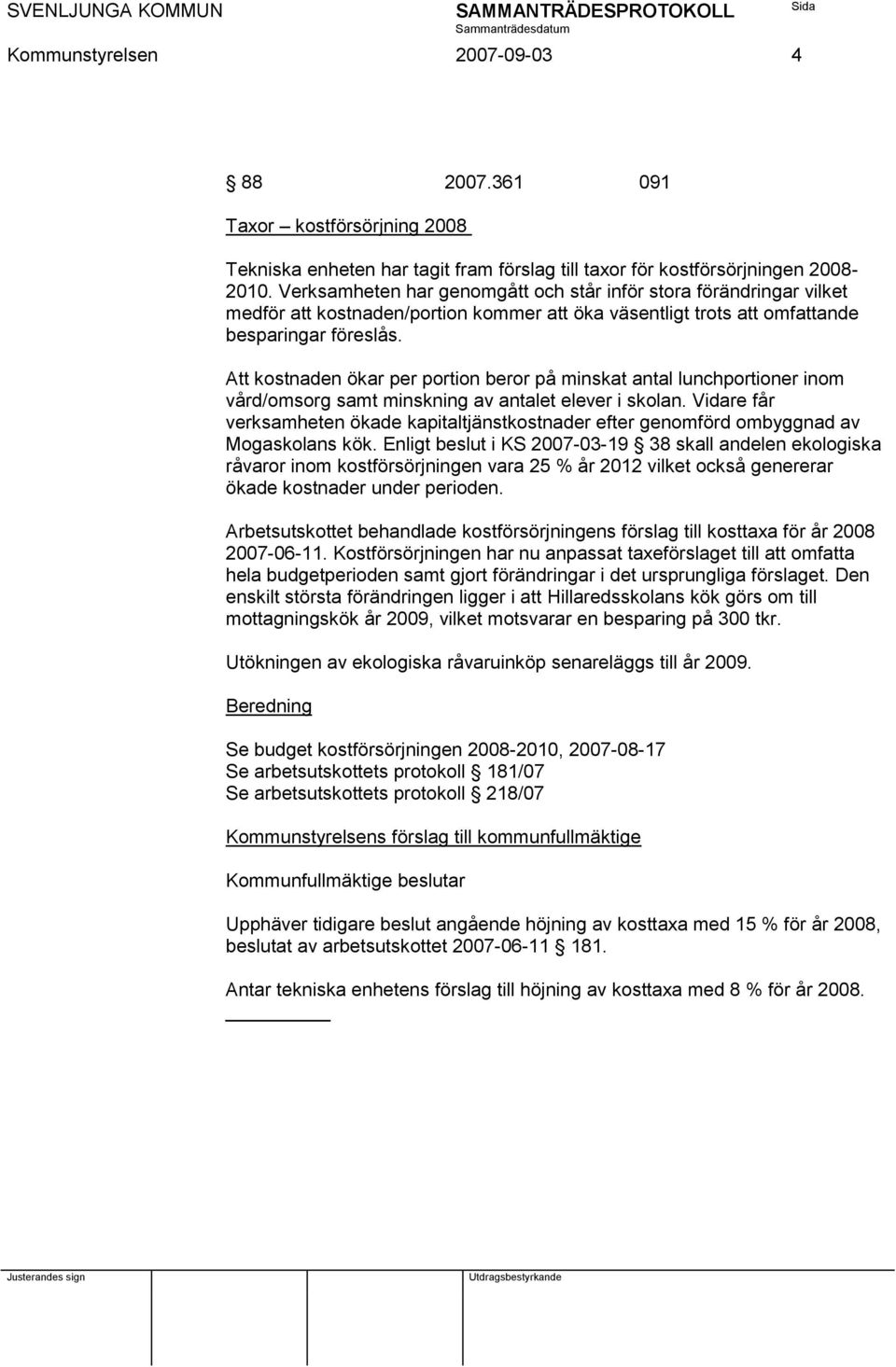 Att kostnaden ökar per portion beror på minskat antal lunchportioner inom vård/omsorg samt minskning av antalet elever i skolan.