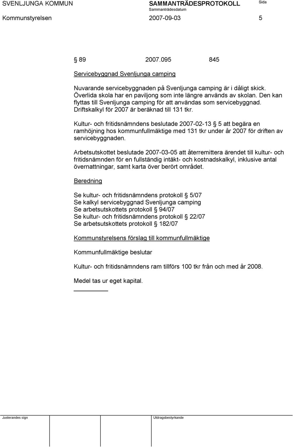 Kultur- och fritidsnämndens beslutade 2007-02-13 5 att begära en ramhöjning hos kommunfullmäktige med 131 tkr under år 2007 för driften av servicebyggnaden.