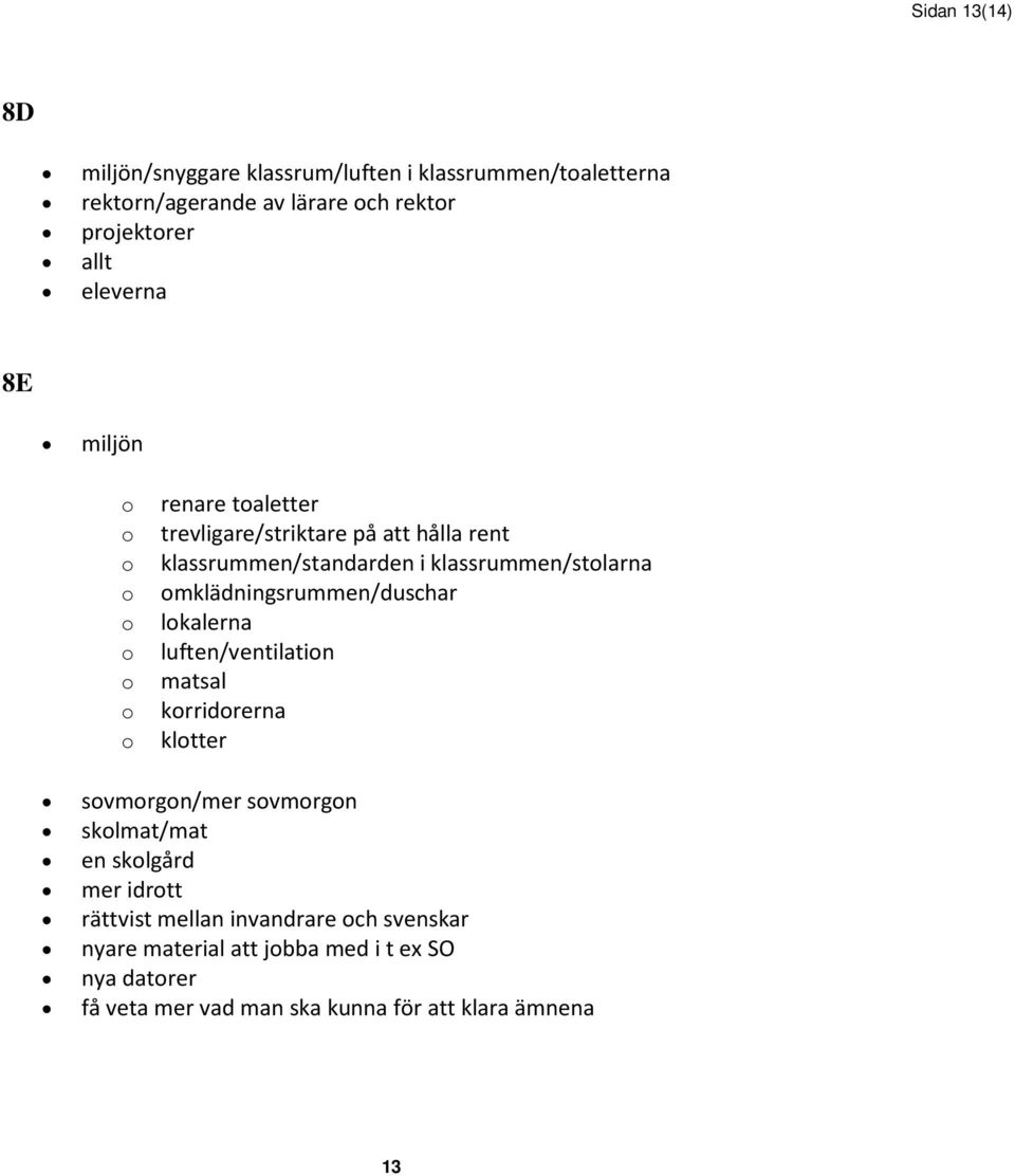 mklädningsrummen/duschar lkalerna luften/ventilatin matsal krridrerna kltter svmrgn/mer svmrgn sklmat/mat en sklgård mer idrtt