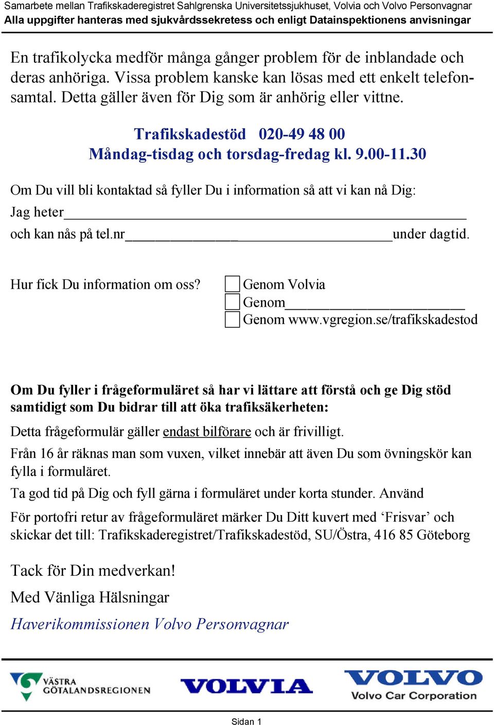 Hur fick Du information om oss? Genom Volvia Genom Genom www.vgregion.