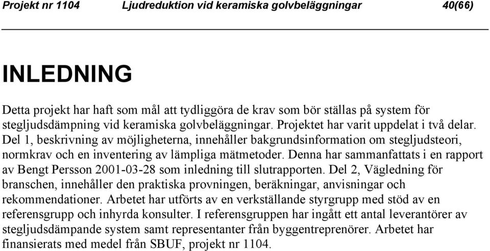 Denna har sammanfattats i en rapport av Bengt Persson 2001-03-28 som inledning till slutrapporten.