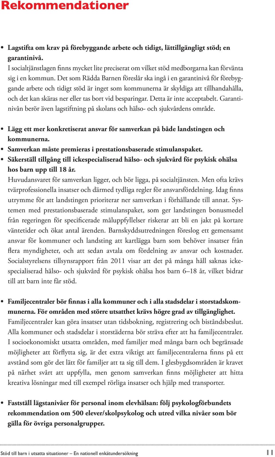 Det som Rädda Barnen föreslår ska ingå i en garantinivå för förebyggande arbete och tidigt stöd är inget som kommunerna är skyldiga att tillhandahålla, och det kan skäras ner eller tas bort vid