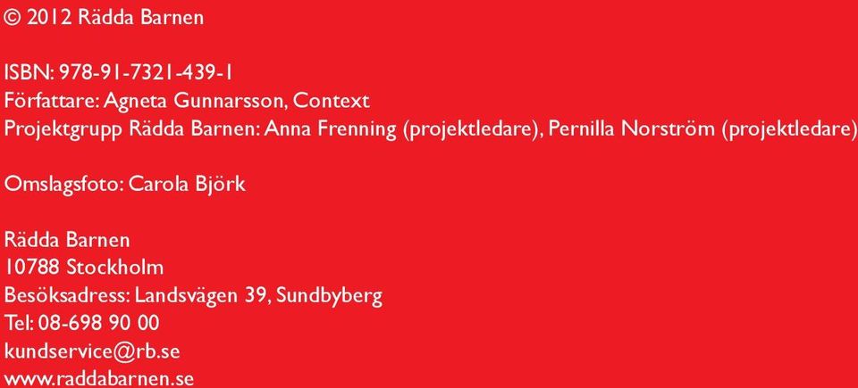Carola Björk Rädda Barnen 10788 Stockholm Besöksadress: Landsvägen 39, Sundbyberg Tel: 08-698 90